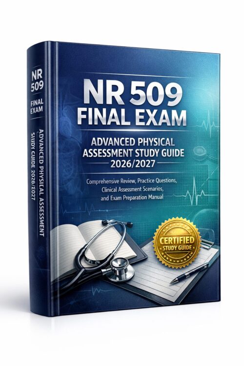 NR 509 Final Exam Advanced Physical Assessment Study Guide 2026/2027: Comprehensive Review, Practice Questions, Clinical Assessment Scenarios, and Exam Preparation Manual