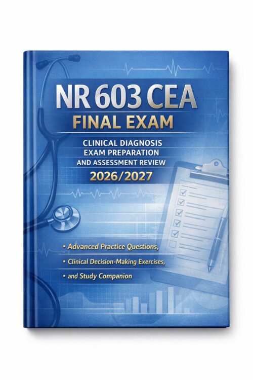 NR 603 CEA Final Exam 2026/2027: Clinical Diagnosis Study Companion & Advanced Practice Questions
