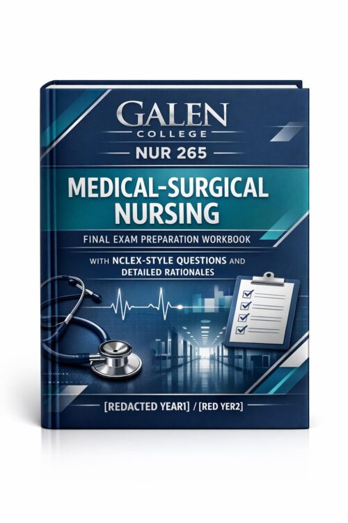 Galen College NUR 265 Medical Surgical Nursing Final Exam Preparation Workbook with NCLEX-Style Questions and Detailed Rationales