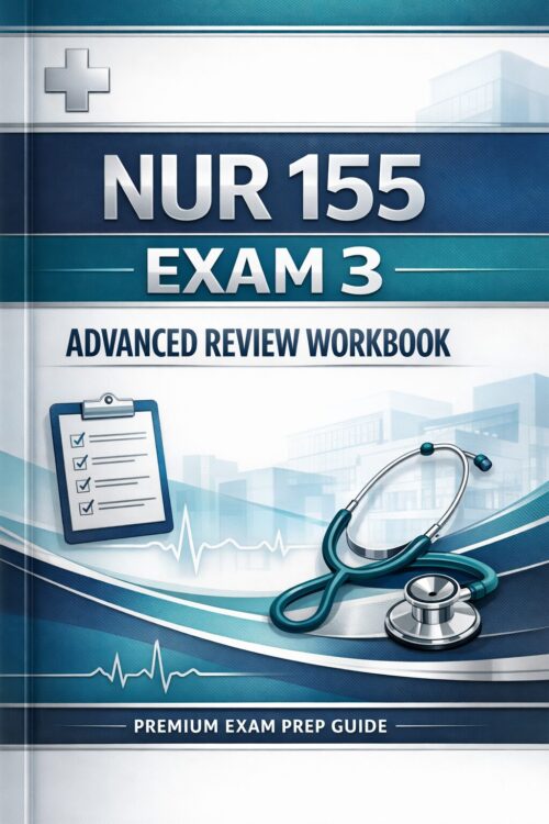 Premium nursing NUR 155 Exam 3 Advanced Review Workbook, Practice Quizzes, Rationales, Test Prep Strategies
