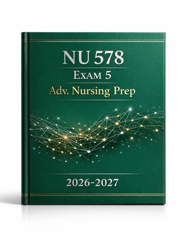NU 578 Exam 5 Adv. Nursing Prep 2026-2027