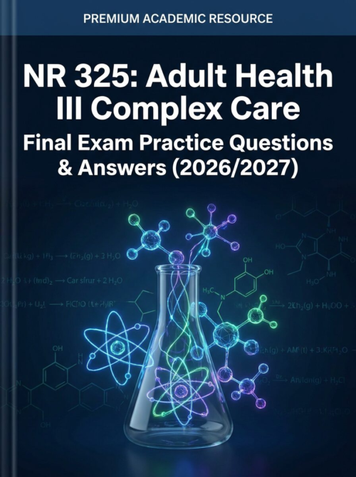 NR 325: Adult Health III Complex Care Final Exam Practice Questions & Answers (2026/2027)