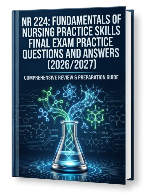 NR 224 Fundamentals of Nursing Practice Skills Final Exam Practice Questions and Answers 2026/2027
