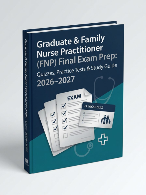 Graduate & Family Nurse Practitioner FNP Final Exam Prep Quizzes, Practice Tests & Study Guide 2026–2027