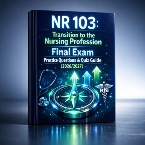 NR 103 Transition to the Nursing Profession Final Exam Practice Questions & Quiz Guide 2026/2027