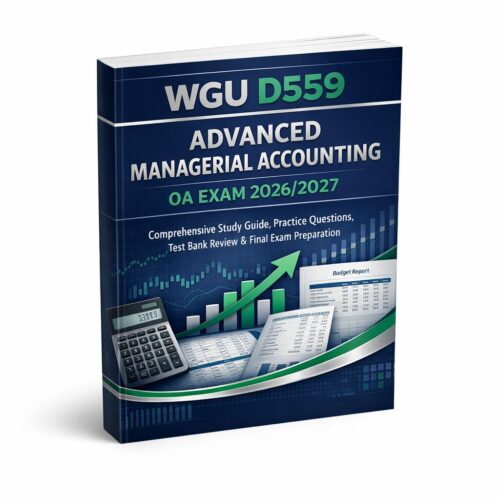 Create a high-q (2) WGU D559 Advanced Managerial Accounting OA Exam 2026/2027 Complete Study Guide