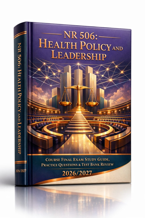 NR 506 Health Policy & Leadership Final Exam Study Guide, Practice Questions & Test Bank Review 2026/2027