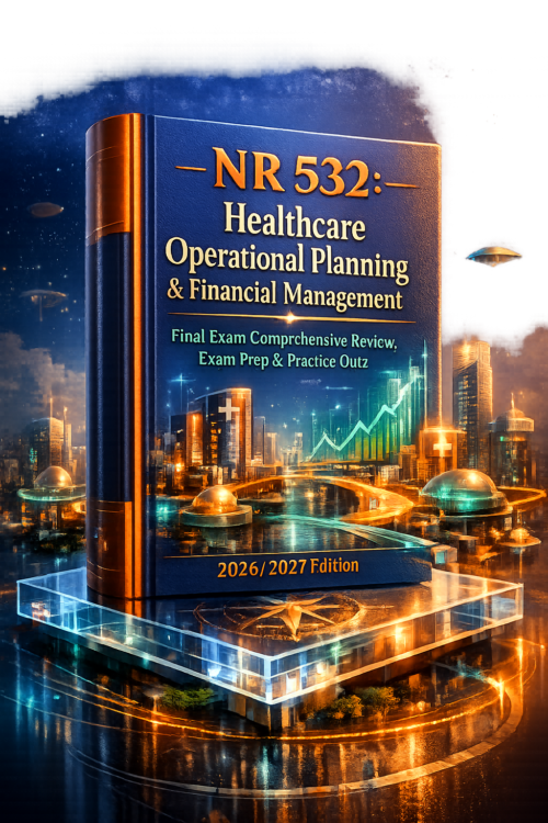 NR 532 Healthcare Operational Planning & Financial Management Final Exam Review, Prep & Practice Quiz 2026/2027