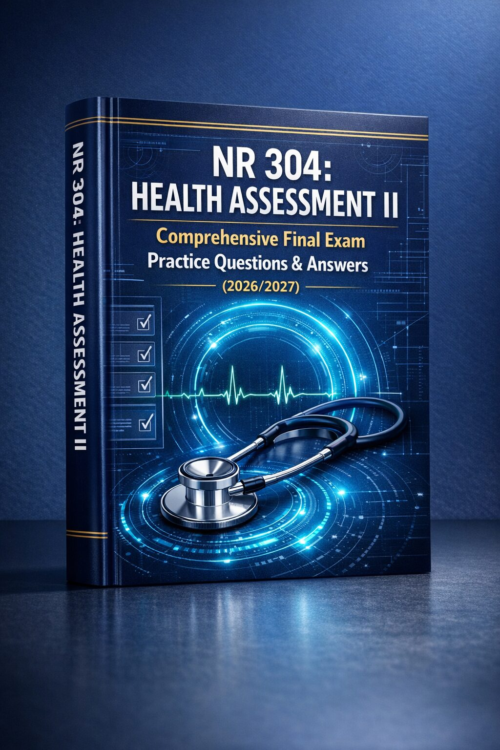 NR 304 Health Assessment II Final Exam Practice Questions & Answers 2026/2027