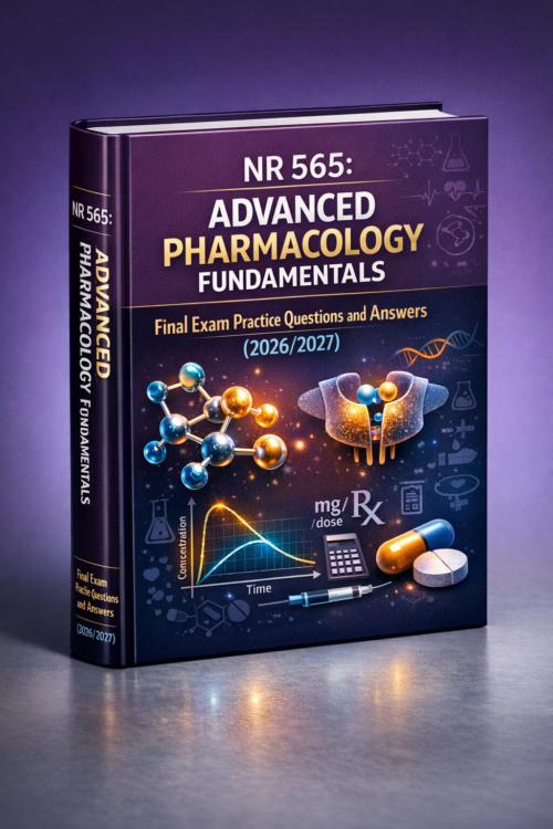 NR 565 Advanced Pharmacology Fundamentals Final Exam Practice Questions & Answers 2026/2027