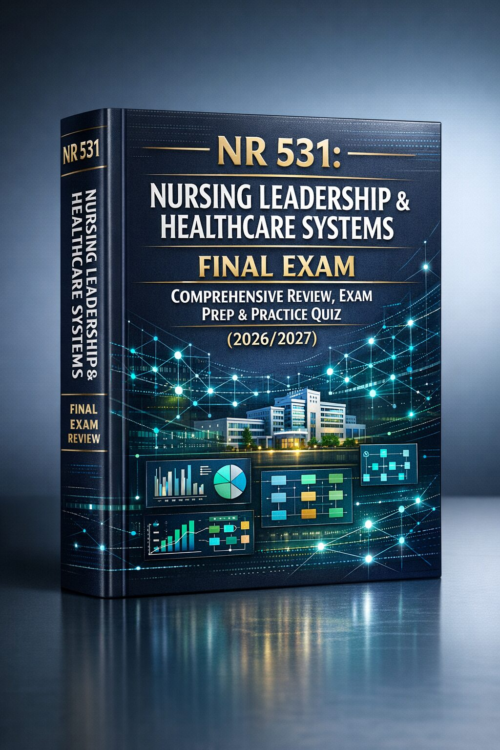 NR 531 Nursing Leadership & Healthcare Systems Final Exam Comprehensive Review, Prep & Practice Quiz 2026/2027