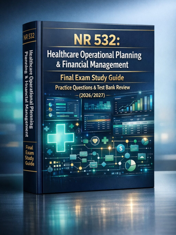 Create a polish (55) NR 532 Healthcare Operational Planning & Financial Management Final Exam Study Guide, Practice Questions & Test Bank Review 2026/2027