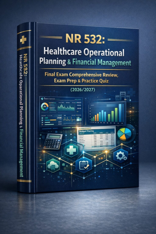 NR 532 Healthcare Operational Planning & Financial Management Final Exam Review, Prep & Practice Quiz 2026/2027