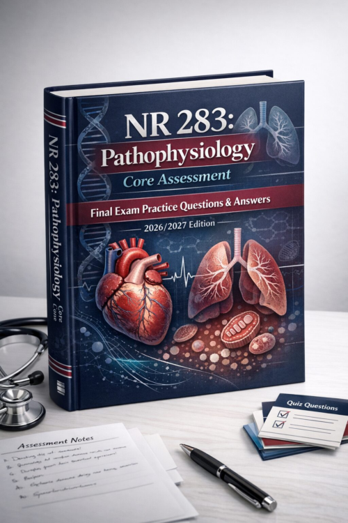 NR 283 Pathophysiology Core Assessment Final Exam Practice Questions & Answers 2026/2027