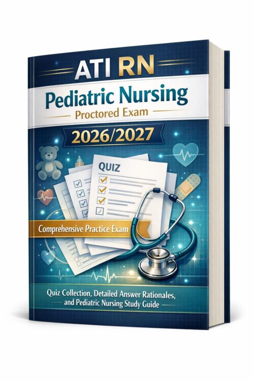 Create a premiu - 2026-07-08T184746.695 ATI RN Pediatric Nursing Proctored Exam 2026/2027 Comprehensive Study Guide