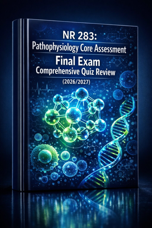 NR 283 Pathophysiology Core Assessment Final Exam Comprehensive Quiz Review 2026/2027