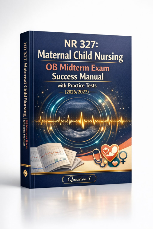 NR 327 Maternal Child Nursing OB Midterm Exam Success Manual with Practice Tests 2026/2027