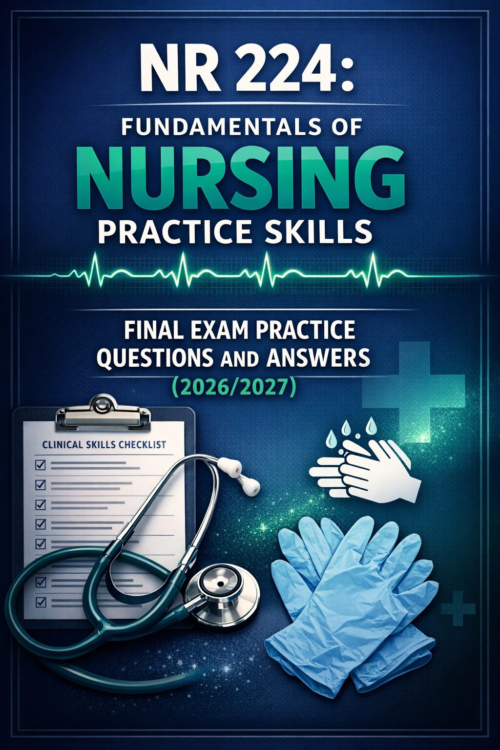 NR 224 Fundamentals of Nursing Practice Skills Final Exam Practice Questions and Answers 2026/2027