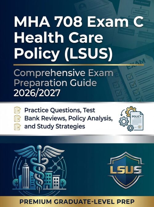 MHA 708 Exam C Health Care Policy (LSUS) 2026/2027 Comprehensive Prep Guide