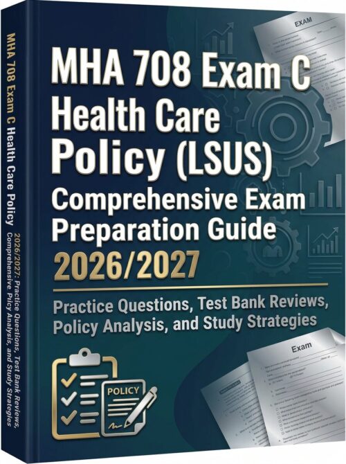 MHA 708 Exam C Health Care Policy (LSUS) 2026/2027 Comprehensive Prep Guide