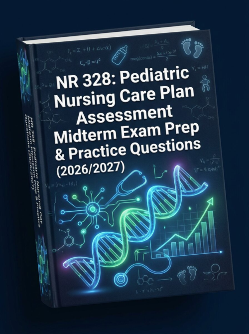 NR 328 Pediatric Nursing Care Plan Assessment Midterm Exam Prep & Practice Questions 2026/2027