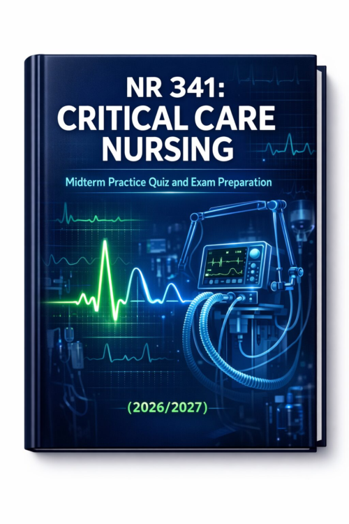 NR 341 Critical Care Nursing Midterm Practice Quiz and Exam Preparation Guide 2026/2027